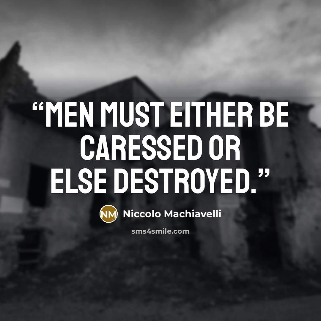“Men must either be caressed or else destroyed.” quote by Niccolò Machiavelli