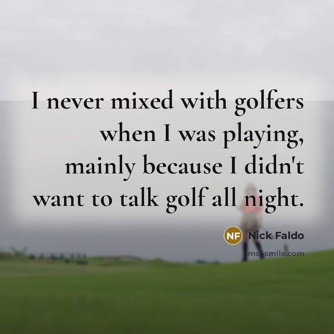 “I never mixed with golfers when I was playing, mainly…” quote by Nick Faldo