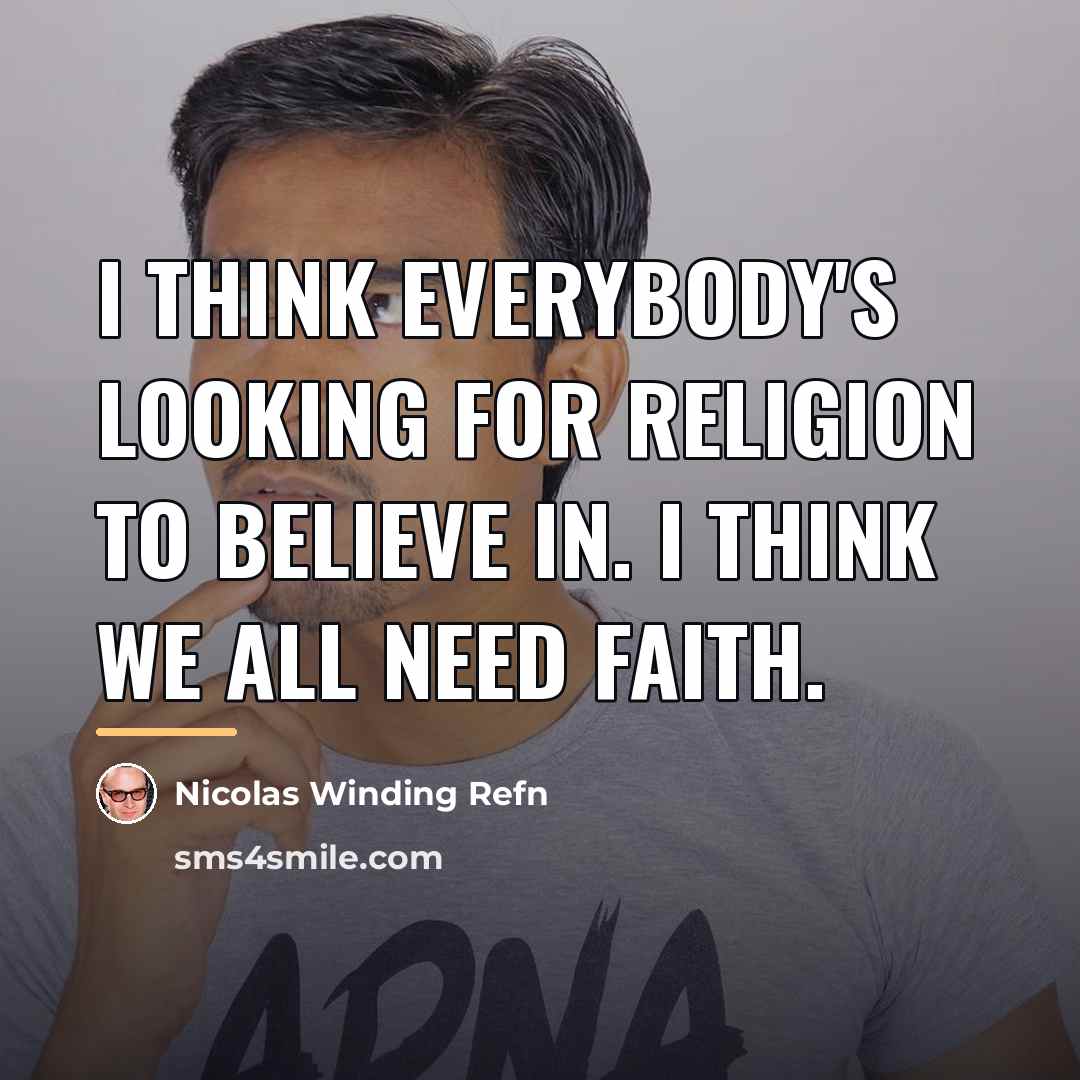 “I think everybody's looking for religion to believe in. I…” quote by Nicolas Winding Refn