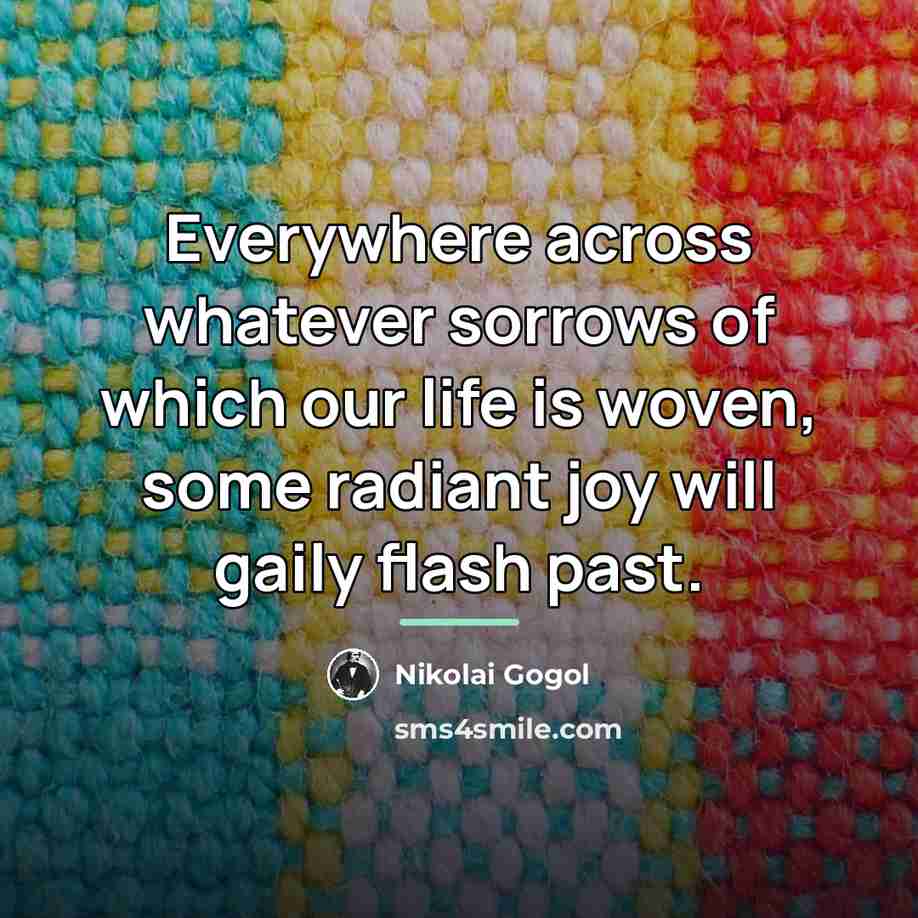 “Everywhere across whatever sorrows of which our life is woven,…” quote by Nikolai Gogol