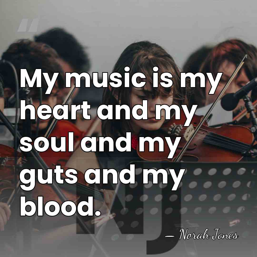 My music is my heart and my soul and my guts and&hellip; - Norah Jones