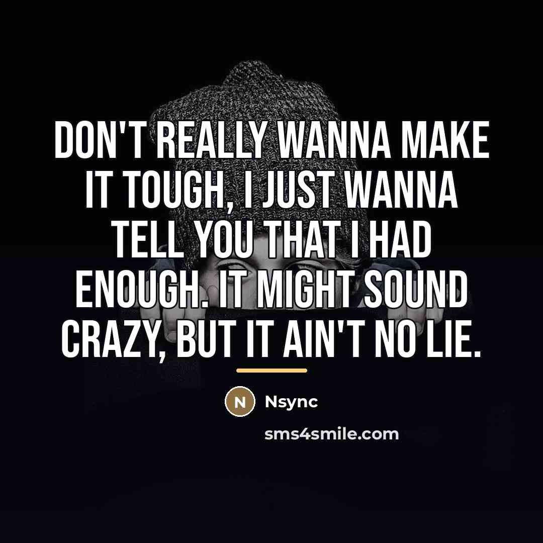 “Don't really wanna make it tough, I just wanna tell…” quote by Nsync