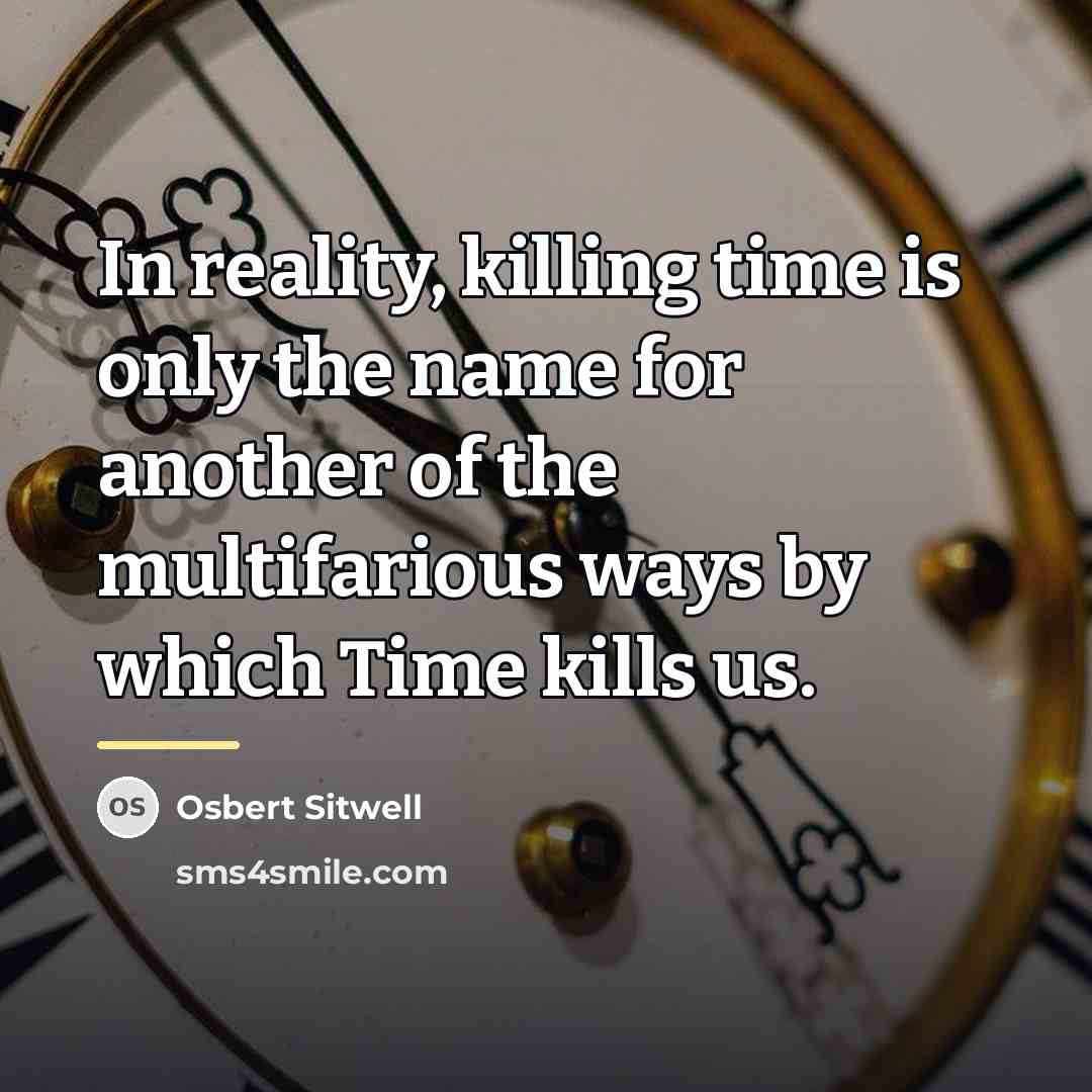 “In reality, killing time is only the name for another…” quote by Osbert Sitwell