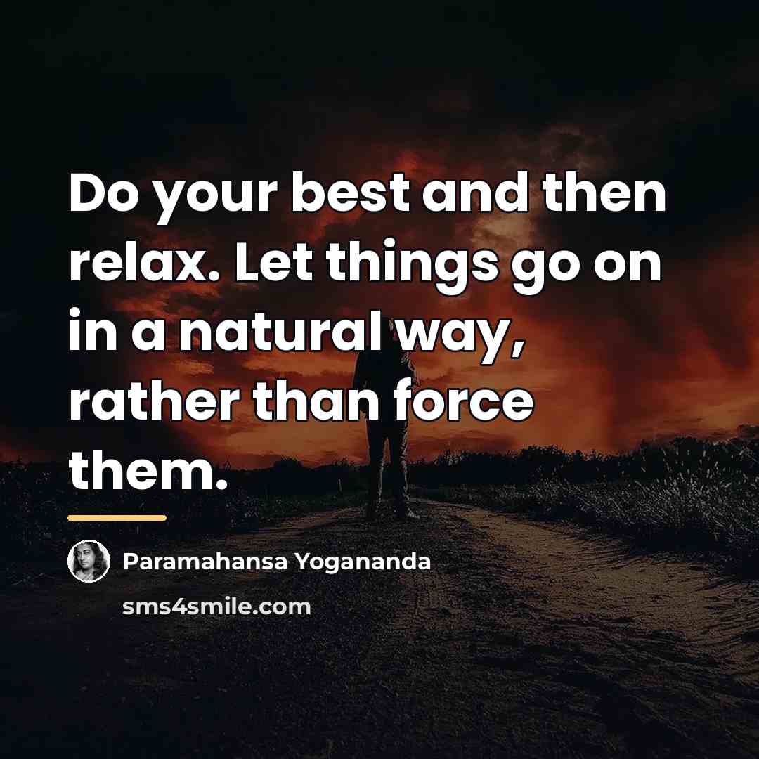 “Do your best and then relax. Let things go on…” quote by Paramahansa Yogananda