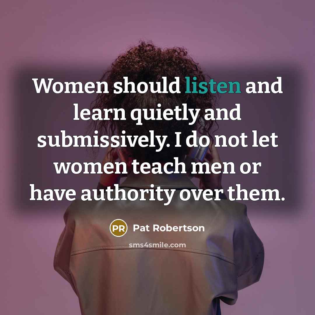 “Women should listen and learn quietly and submissively. I do…” quote by Pat Robertson