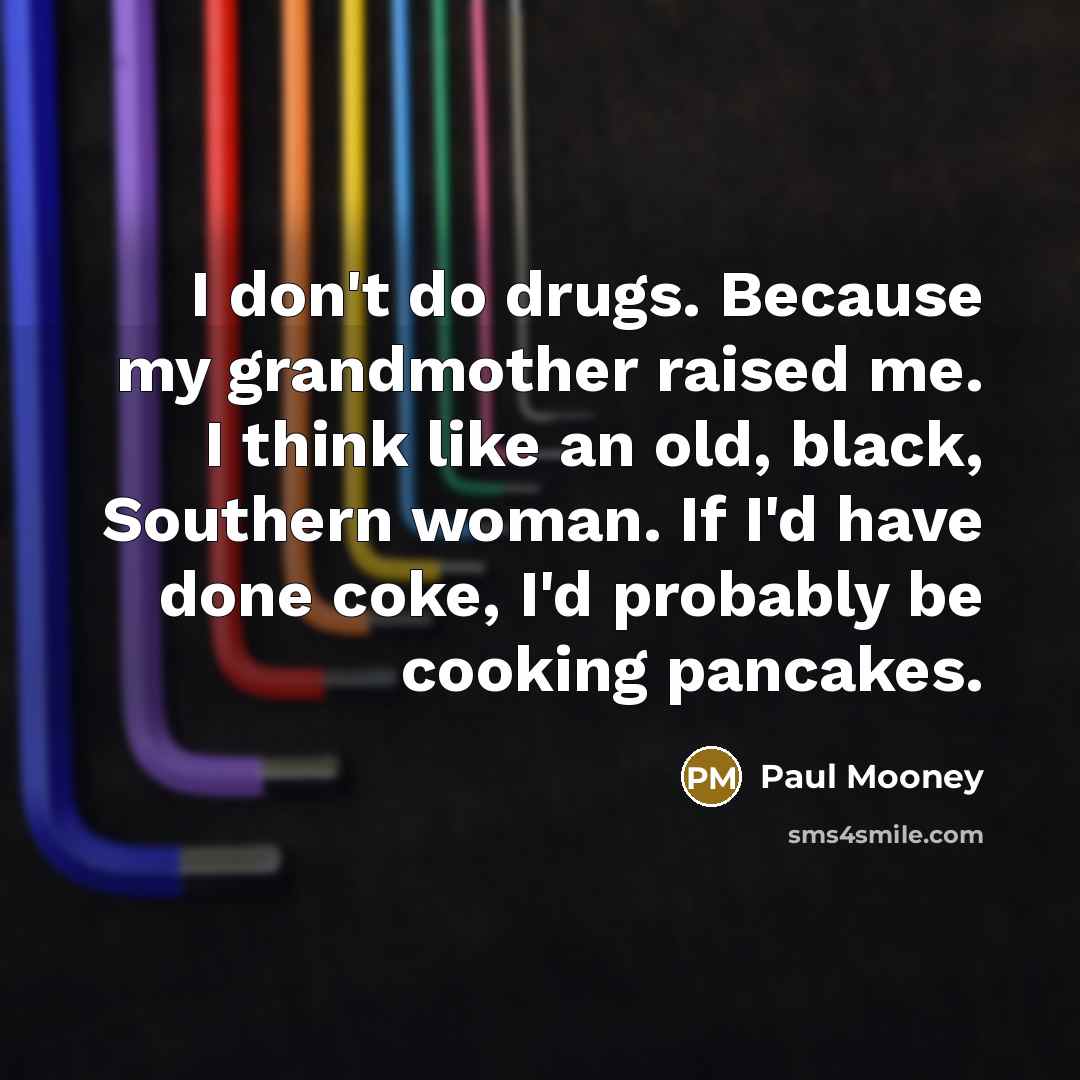 “I don't do drugs. Because my grandmother raised me. I…” quote by Paul Mooney