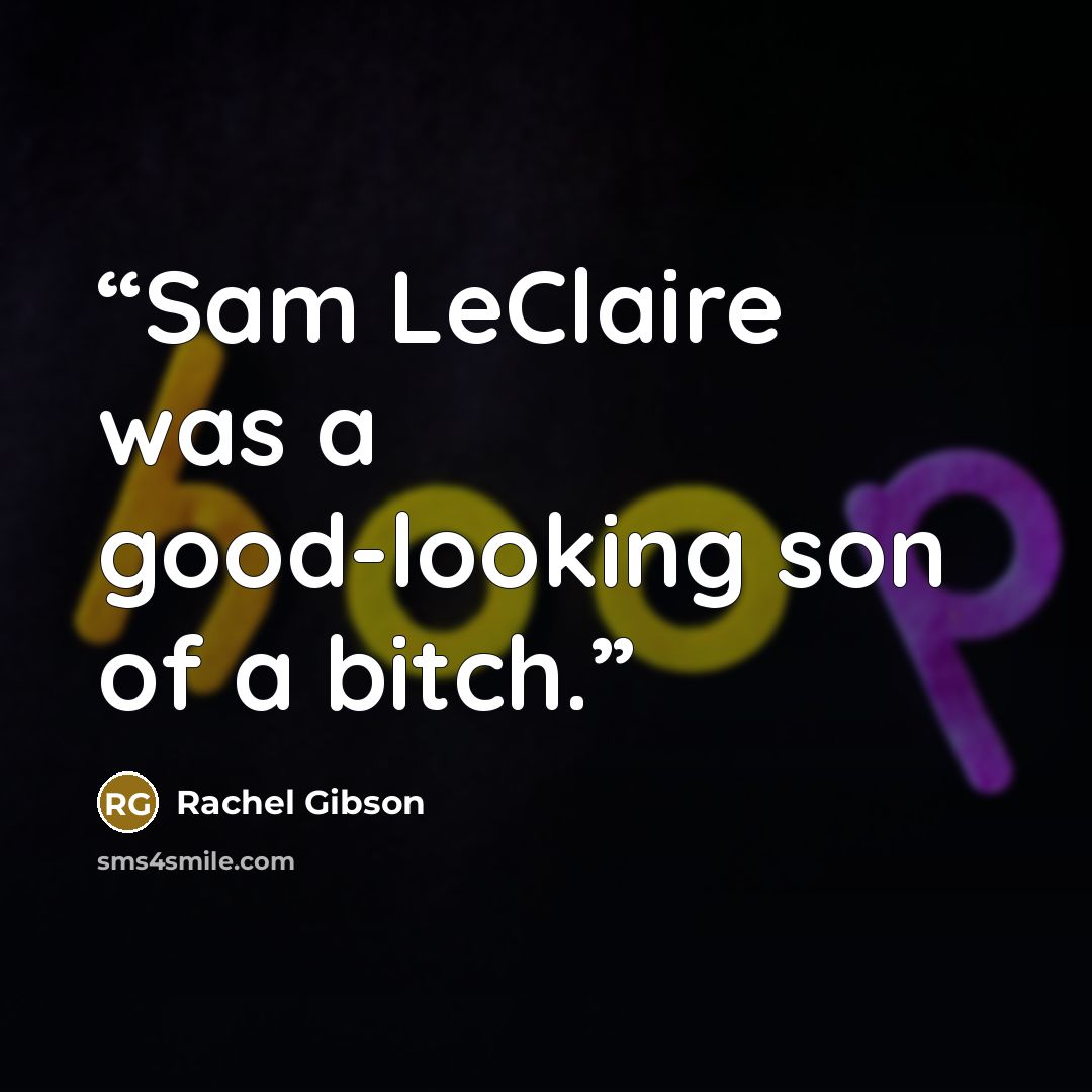 “Sam LeClaire was a good-looking son of a bitch.” quote by Rachel Gibson