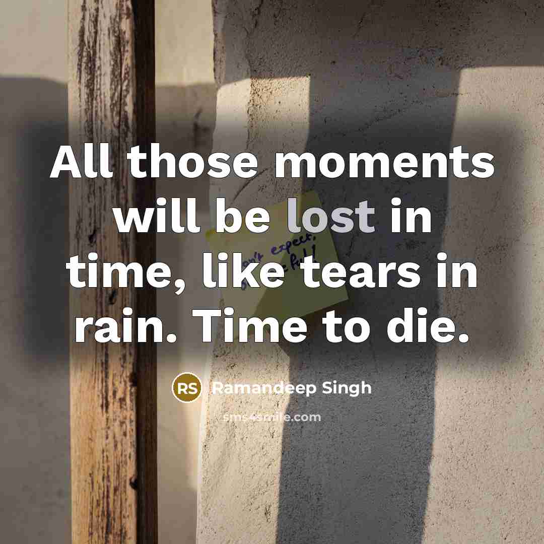 “All those moments will be lost in time, like tears…” quote by Ramandeep Singh