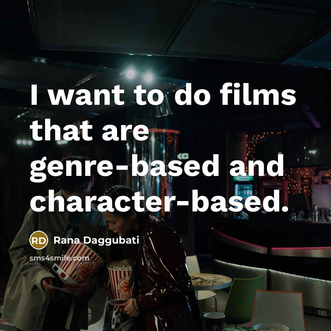 “I want to do films that are genre-based and character-based.…” quote by Rana Daggubati