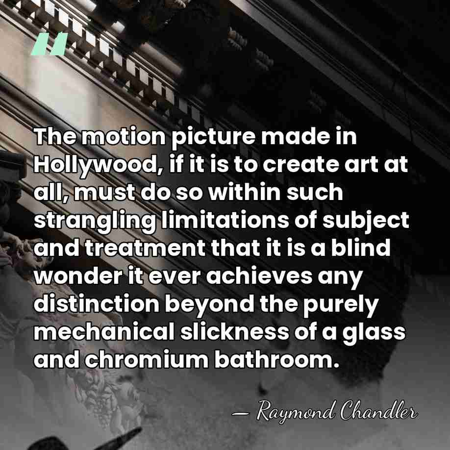 The motion picture made in Hollywood, if it is to create art&hellip; - Raymond Chandler