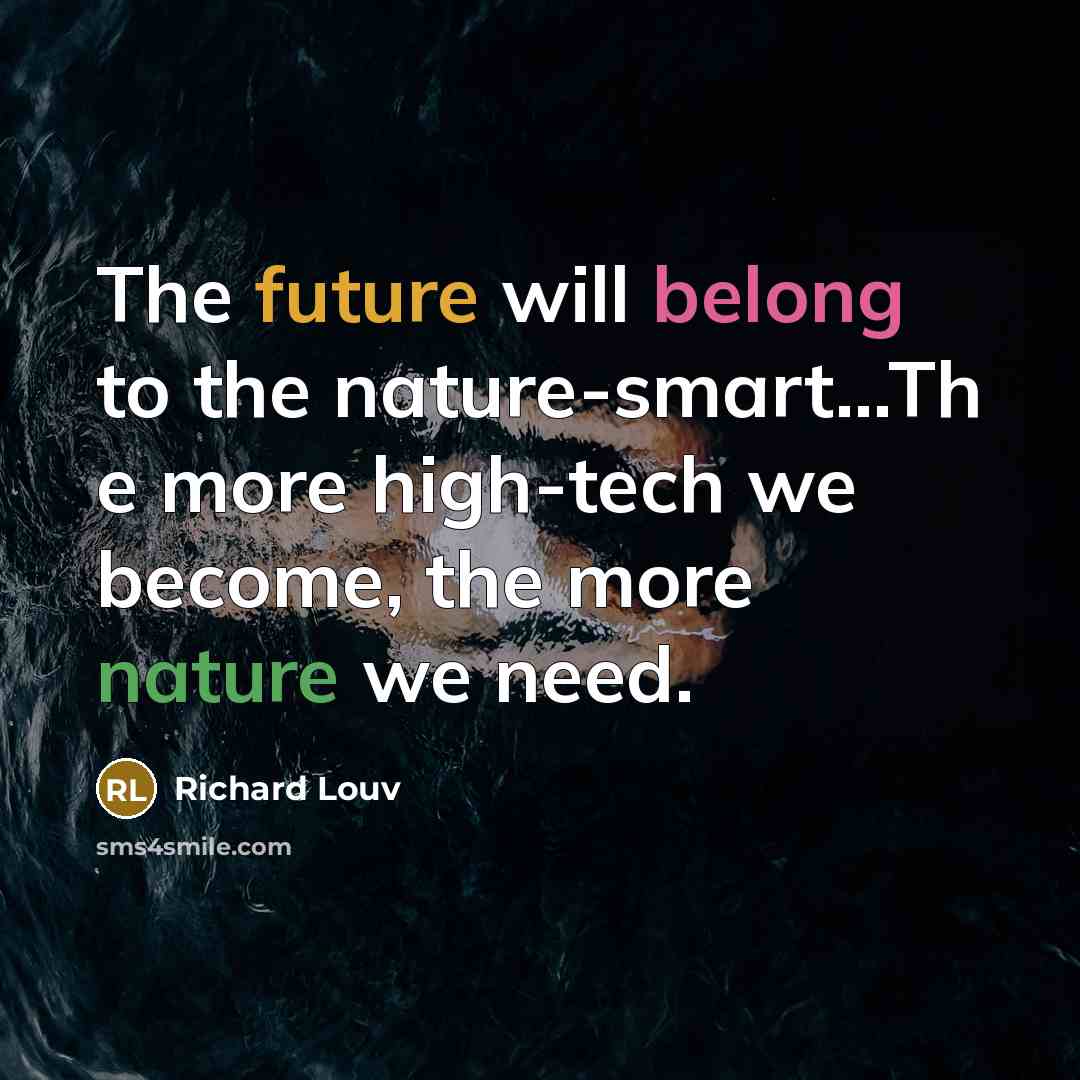 “The future will belong to the nature-smart...Th e more high-tech…” quote by Richard Louv