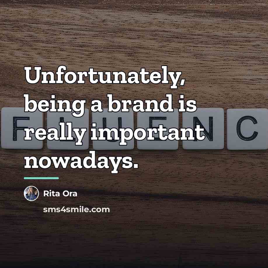 “Unfortunately, being a brand is really important nowadays.…” quote by Rita Ora