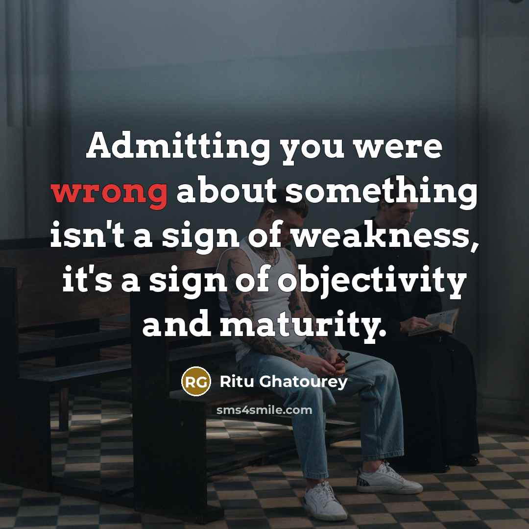“Admitting you were wrong about something isn't a sign of…” quote by Ritu Ghatourey