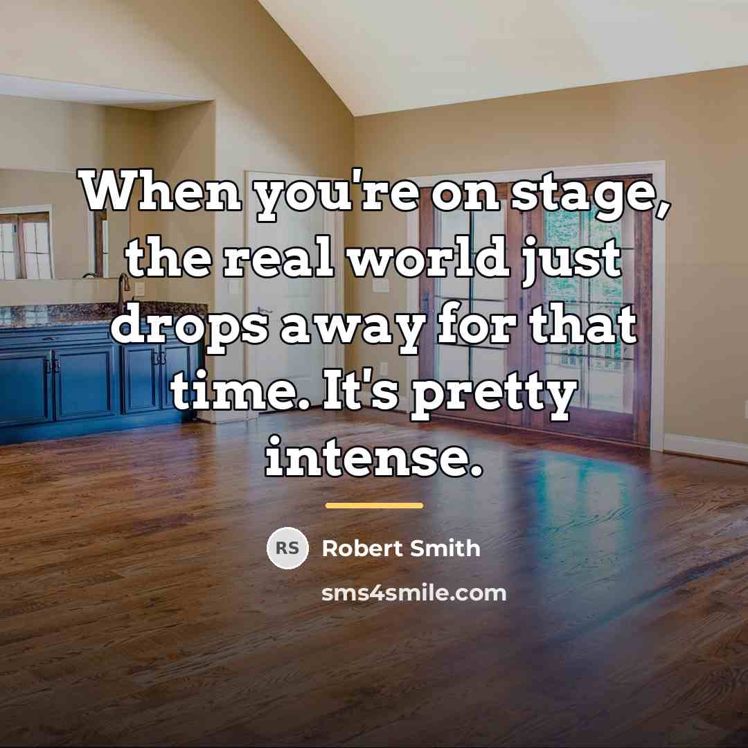 “When you're on stage, the real world just drops away…” quote by Robert Smith