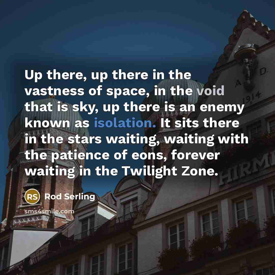 “Up there, up there in the vastness of space, in…” quote by Rod Serling
