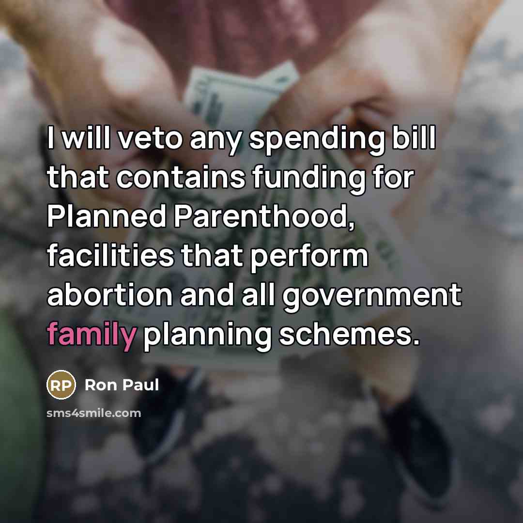 “I will veto any spending bill that contains funding for…” quote by Ron Paul