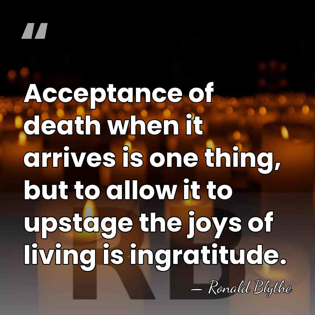 Acceptance of death when it arrives is one thing, but to allow&hellip; - Ronald Blythe