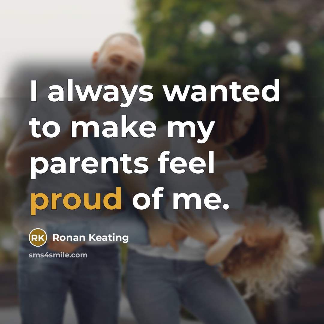 “I always wanted to make my parents feel proud of…” quote by Ronan Keating