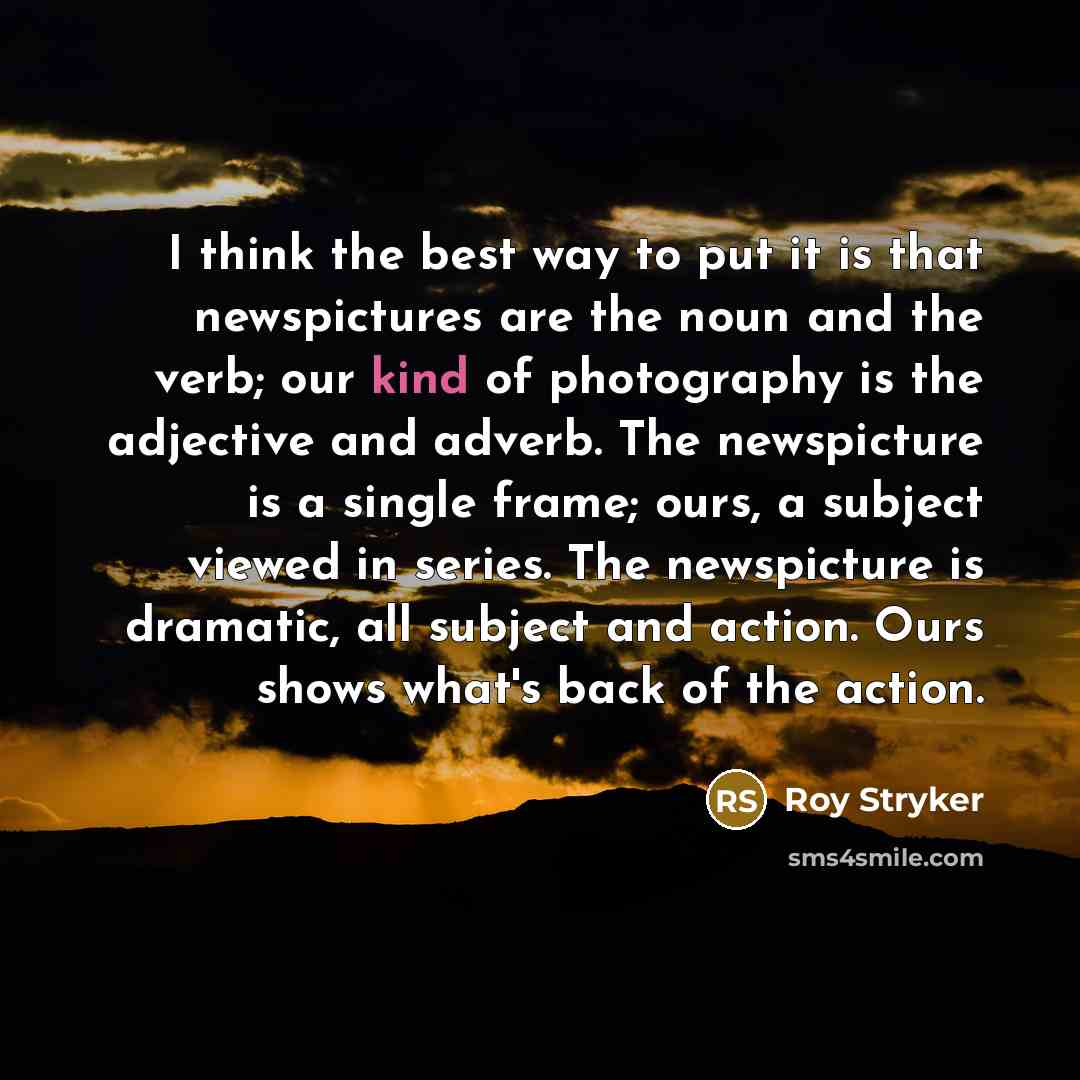 “I think the best way to put it is that…” quote by Roy Stryker