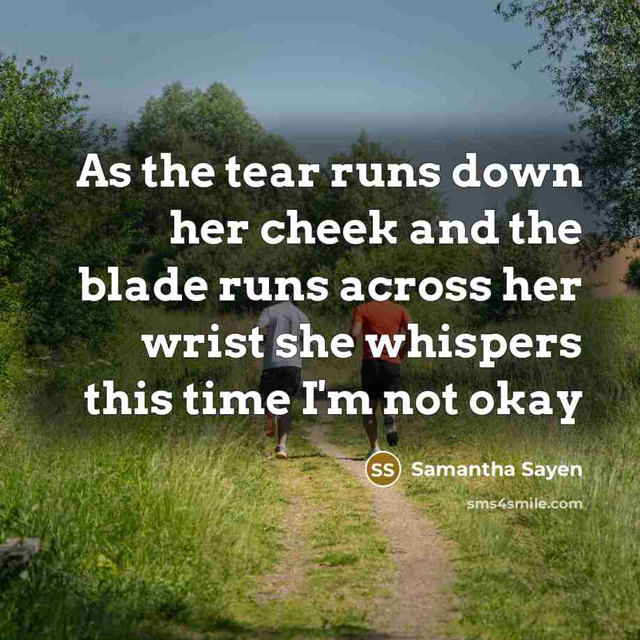 “As the tear runs down her cheek and the blade runs across her wrist she whispers this time I'm not okay” quote by Samantha Sayen