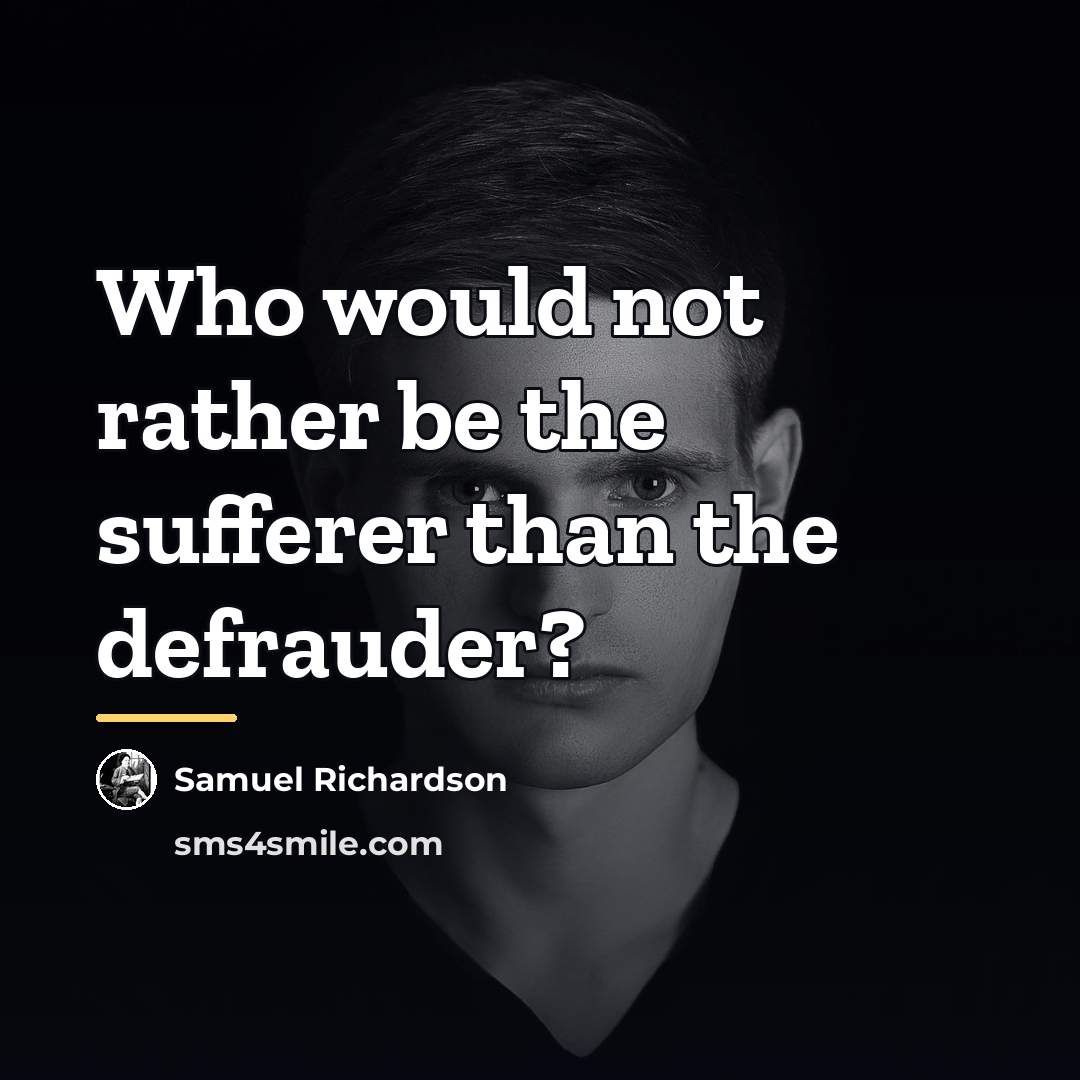 “Who would not rather be the sufferer than the defrauder?…” quote by Samuel Richardson