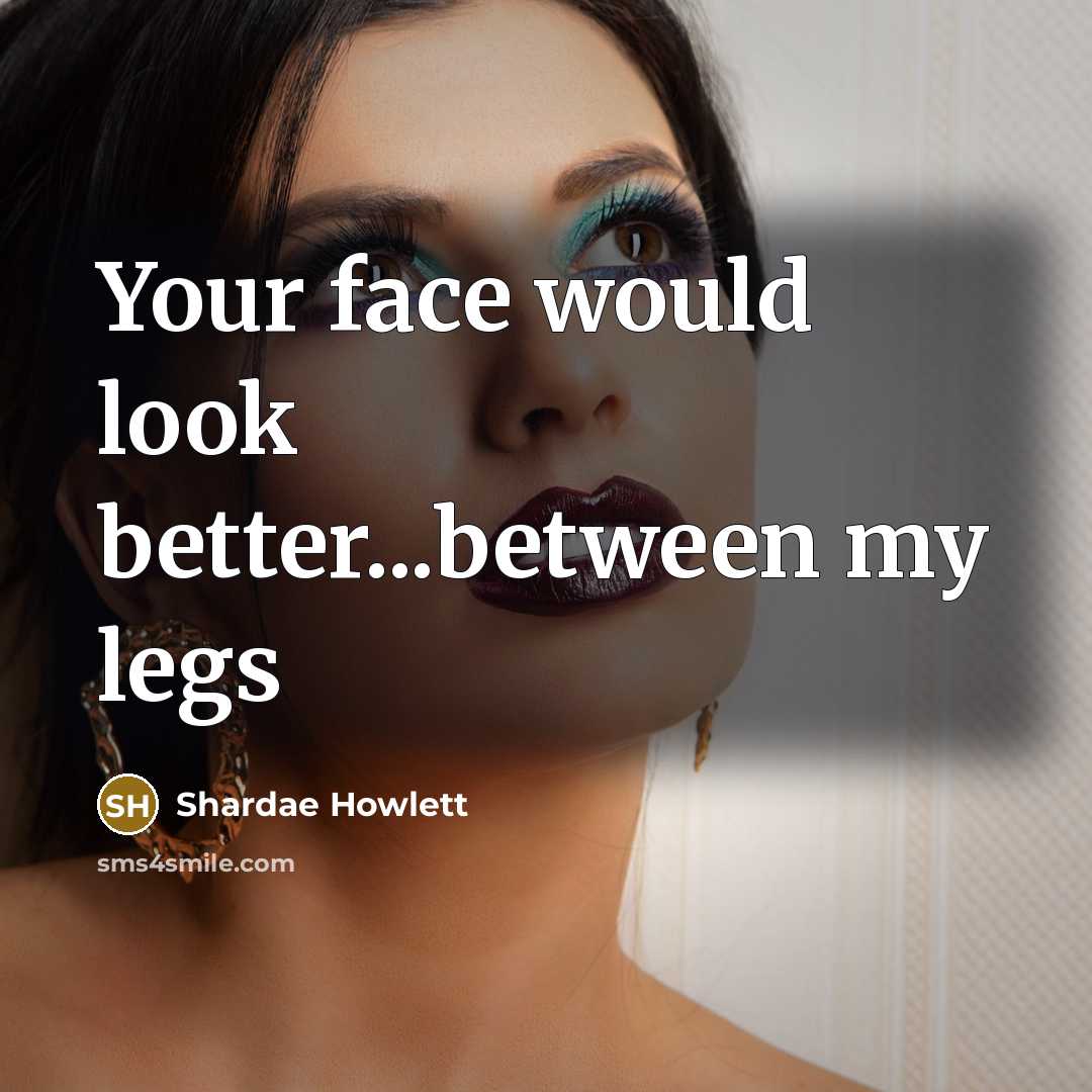 “Your face would look better...between my legs” quote by Shardae Howlett
