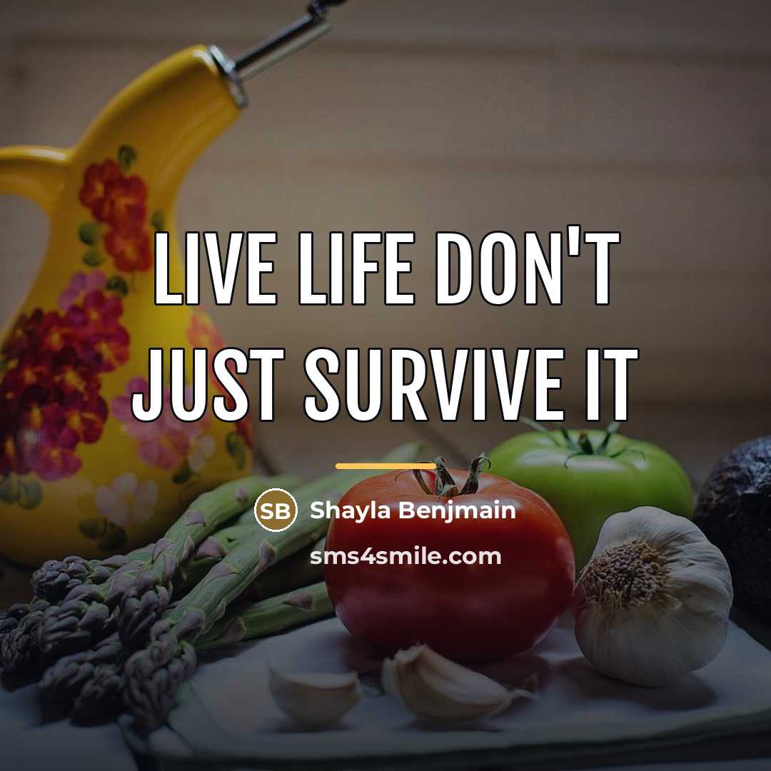 “Live life don't just survive it…” quote by Shayla Benjmain