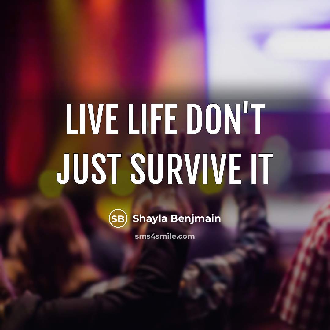 “Live life don't just survive it” quote by Shayla Benjmain