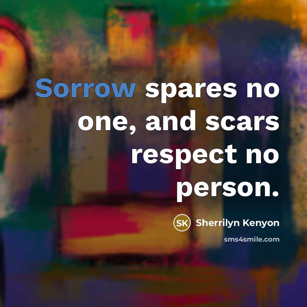 “Sorrow spares no one, and scars respect no person.…” quote by Sherrilyn Kenyon