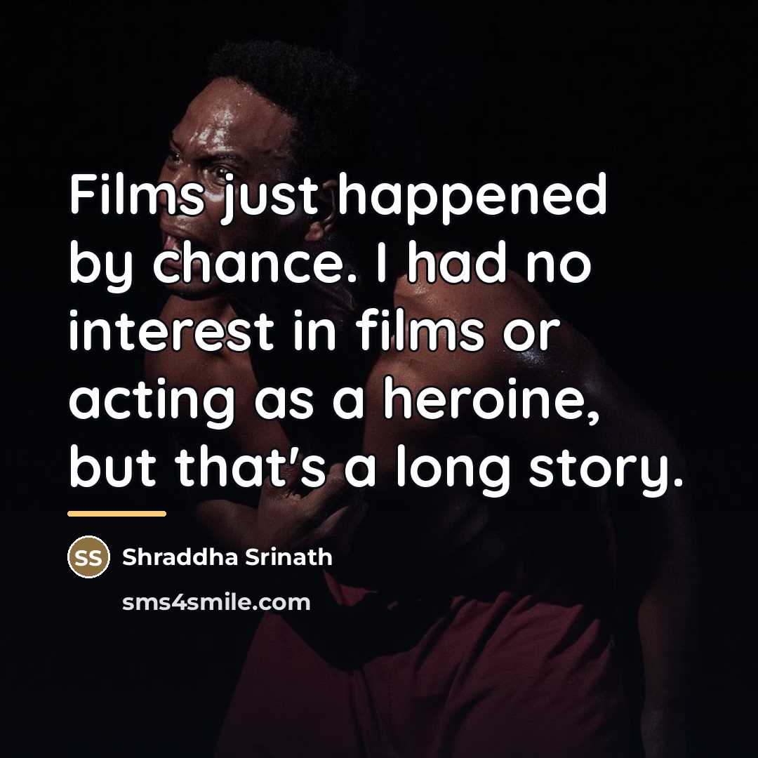 “Films just happened by chance. I had no interest in…” quote by Shraddha Srinath
