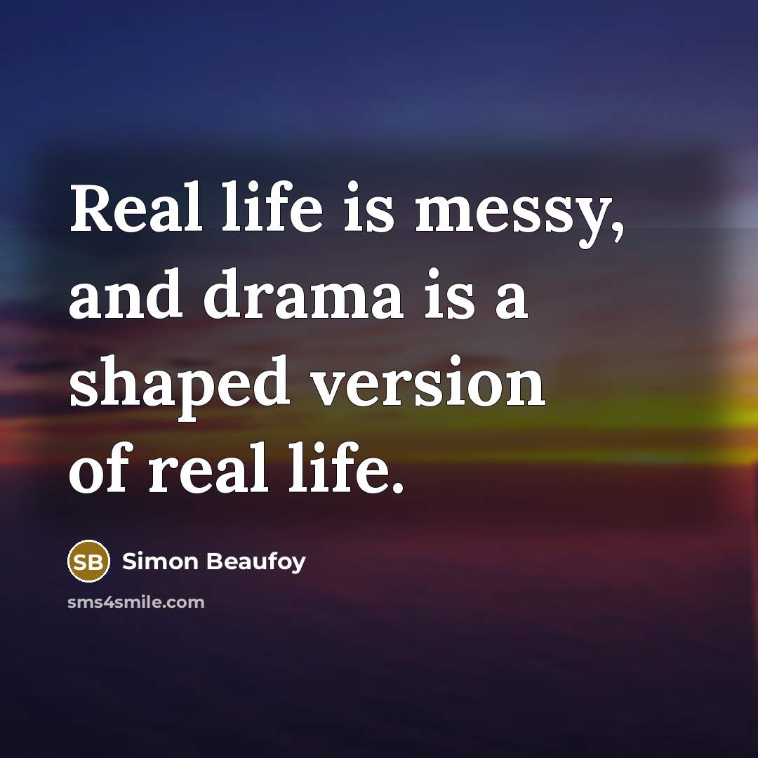 “Real life is messy, and drama is a shaped version…” quote by Simon Beaufoy