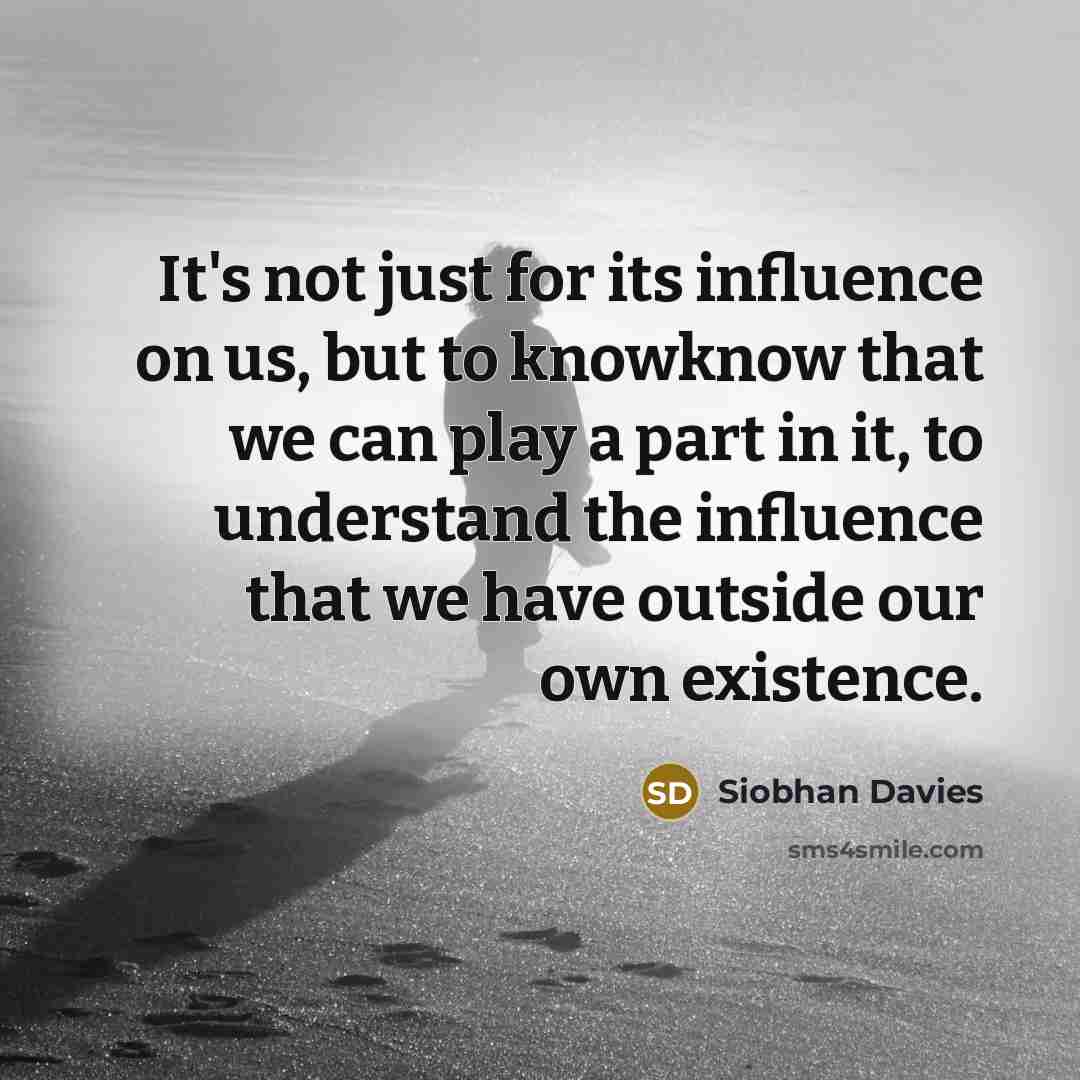 “It's not just for its influence on us, but to…” quote by Siobhan Davies