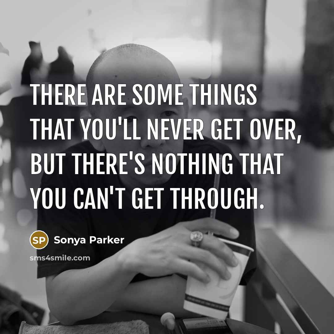 “There are some things that you'll never get over, but…” quote by SONYA PARKER