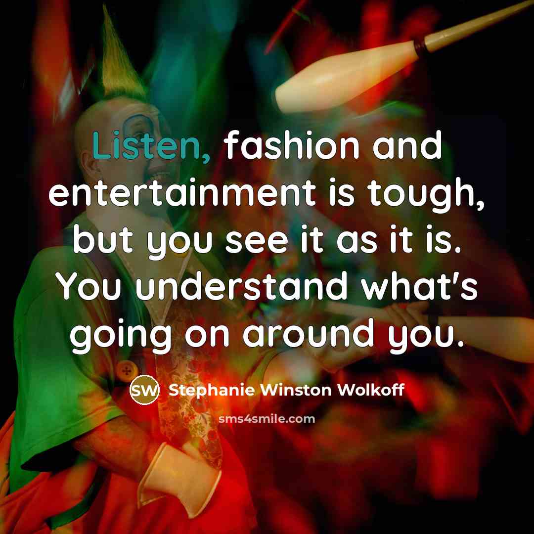 “Listen, fashion and entertainment is tough, but you see it…” quote by Stephanie Winston Wolkoff