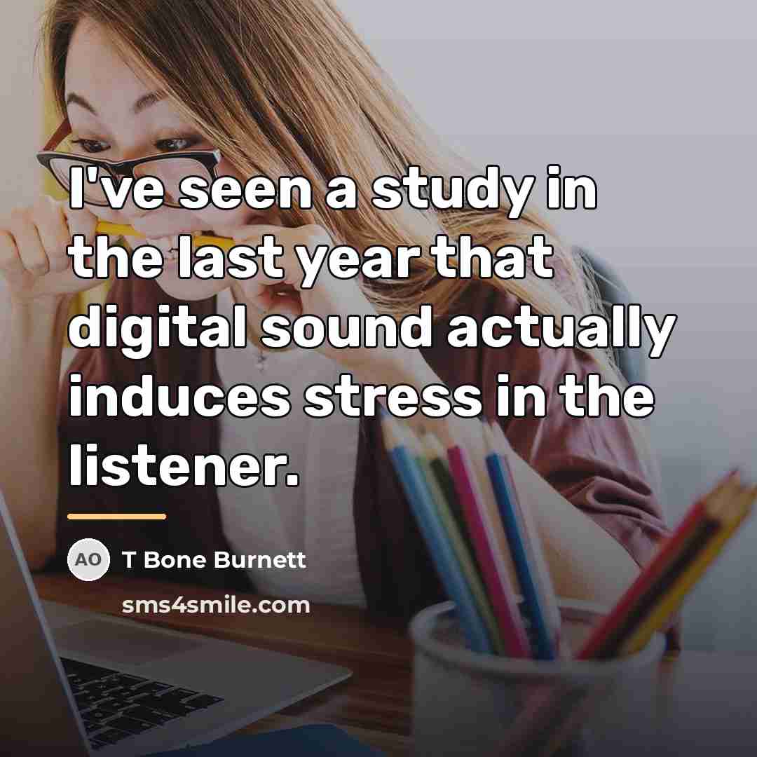 “I've seen a study in the last year that digital…” quote by T Bone Burnett