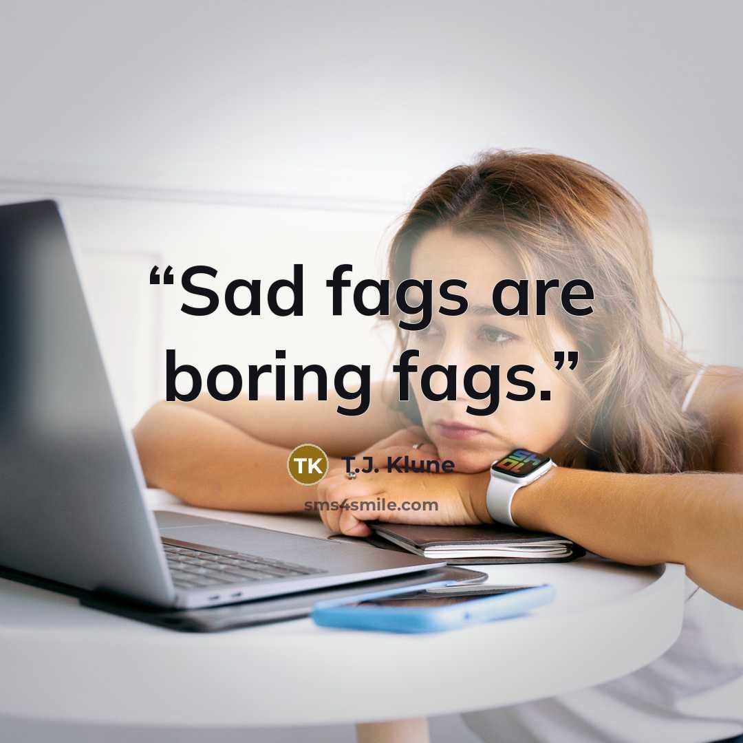 “Sad fags are boring fags.” quote by T.J. Klune