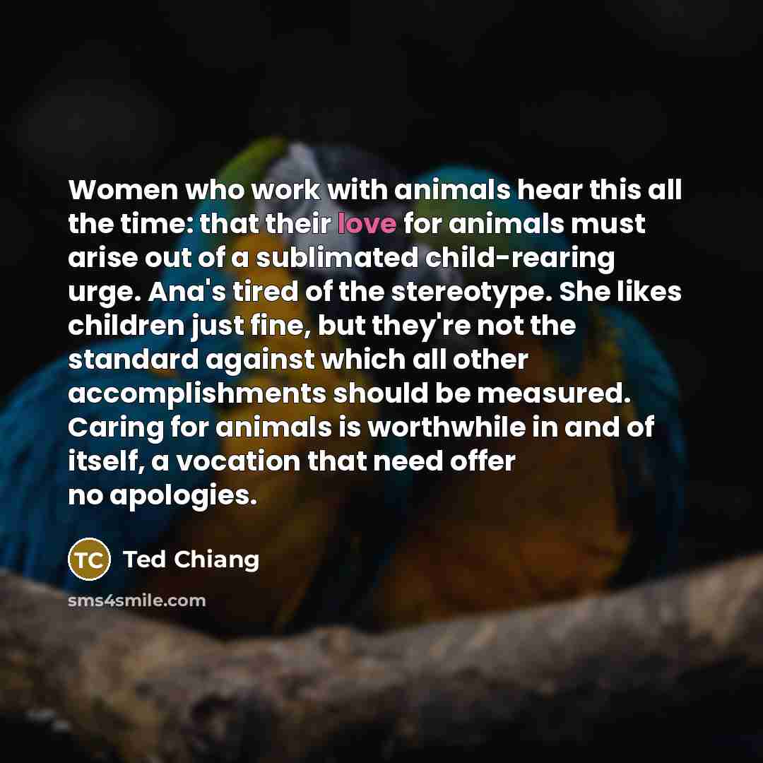 “Women who work with animals hear this all the time:…” quote by Ted Chiang