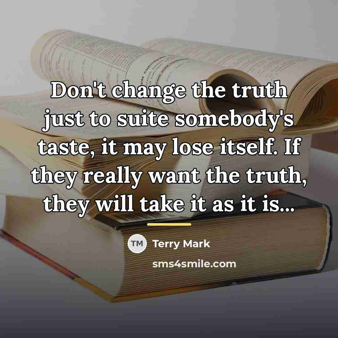“Don't change the truth just to suite somebody's taste, it…” quote by Terry Mark