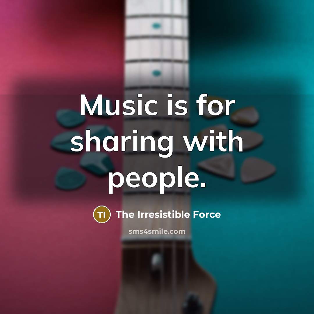 “Music is for sharing with people.…” quote by The Irresistible Force