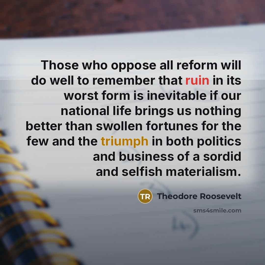 “Those who oppose all reform will do well to remember…” quote by Theodore Roosevelt