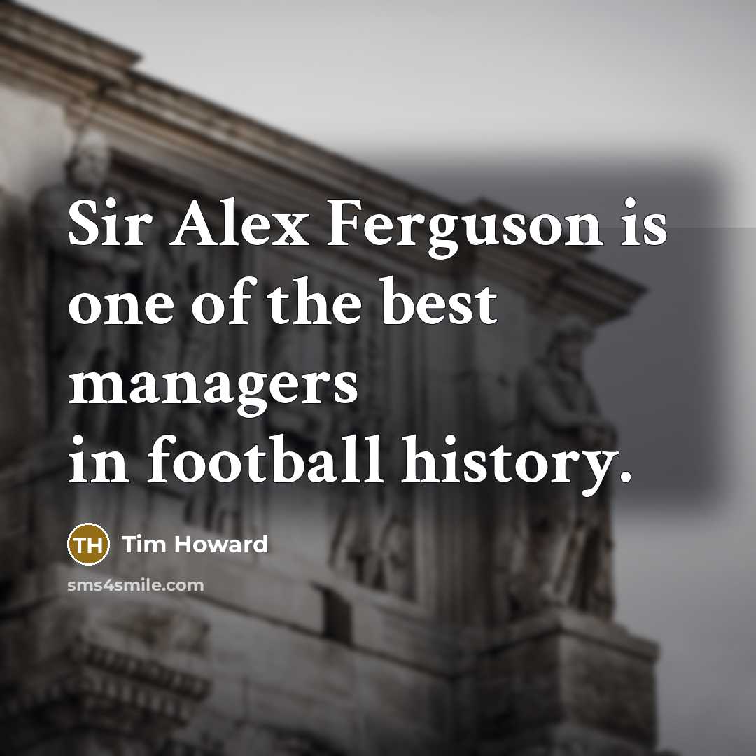 “Sir Alex Ferguson is one of the best managers in…” quote by Tim Howard