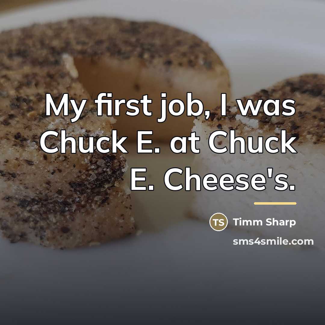 “My first job, I was Chuck E. at Chuck E.…” quote by Timm Sharp