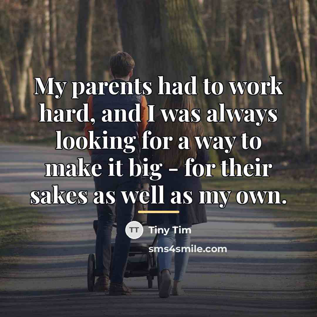 “My parents had to work hard, and I was always…” quote by Tiny Tim