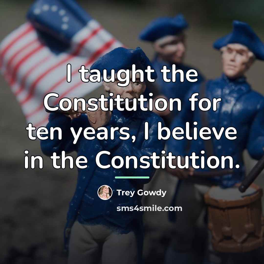 “I taught the Constitution for ten years, I believe in…” quote by Trey Gowdy