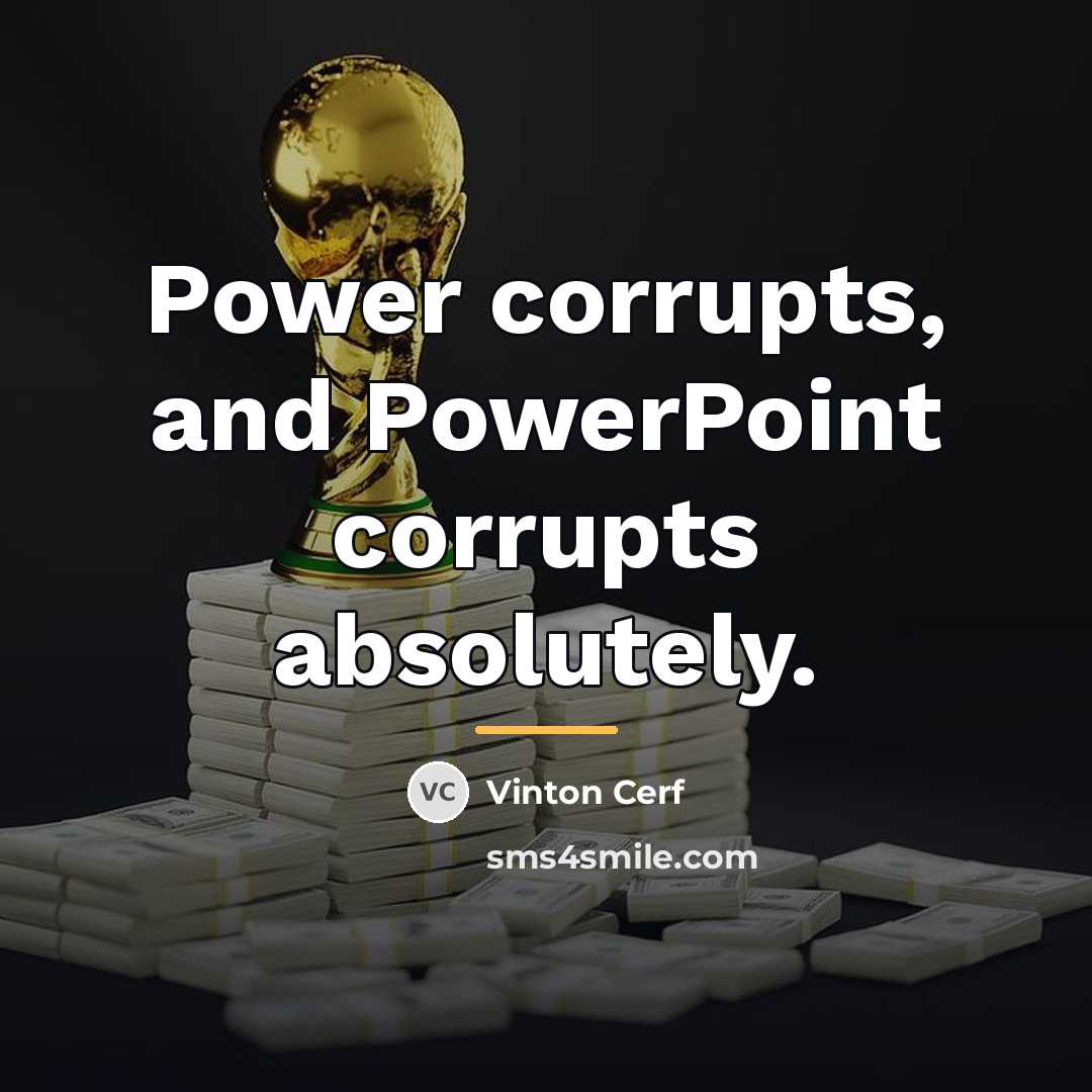 “Power corrupts, and PowerPoint corrupts absolutely.…” quote by Vinton Cerf