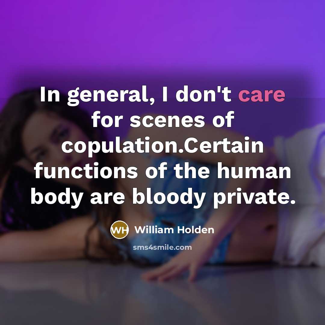 “In general, I don't care for scenes of copulation.Certain functions…” quote by William Holden