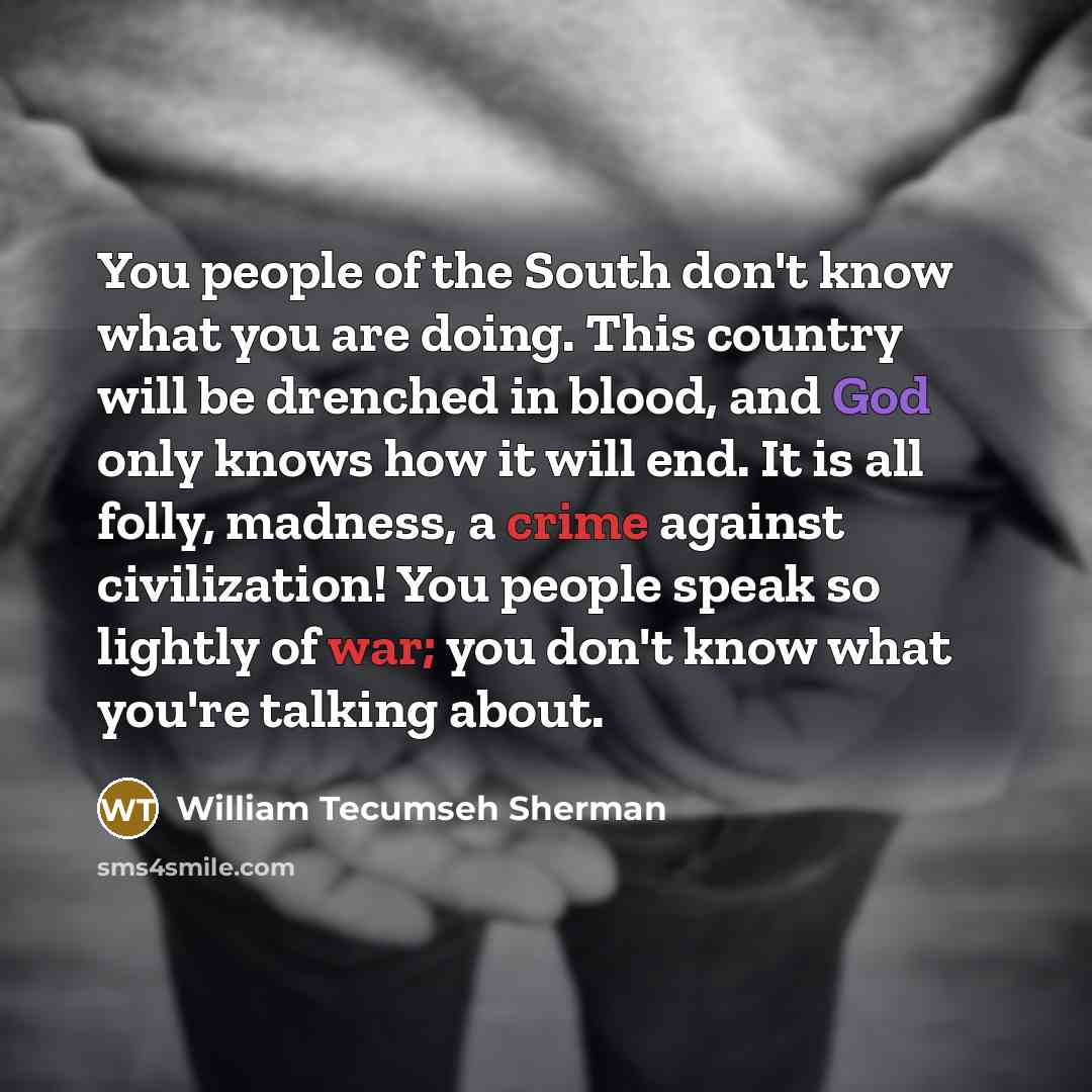 “You people of the South don't know what you are…” quote by William Tecumseh Sherman