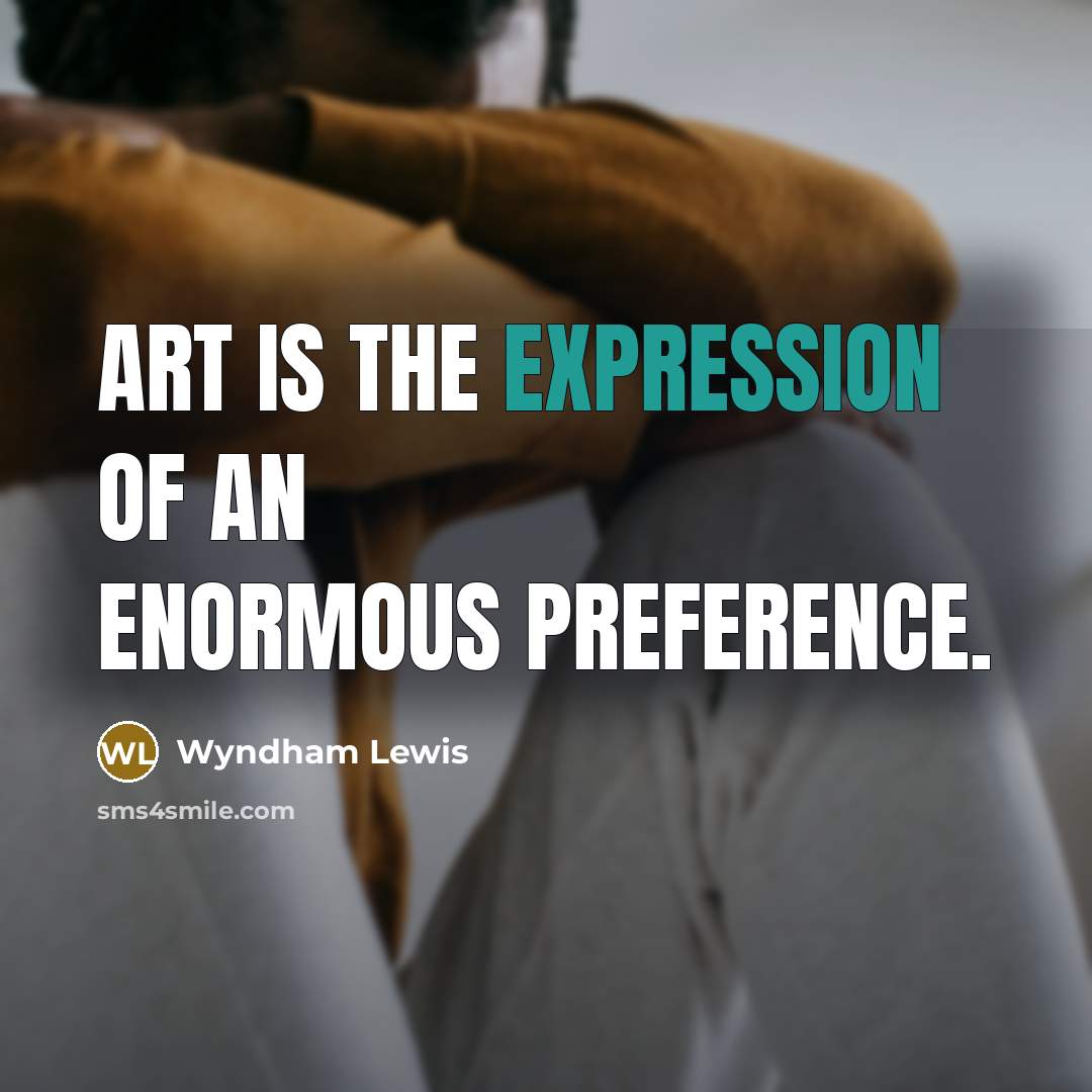 “Art is the expression of an enormous preference.…” quote by Wyndham Lewis