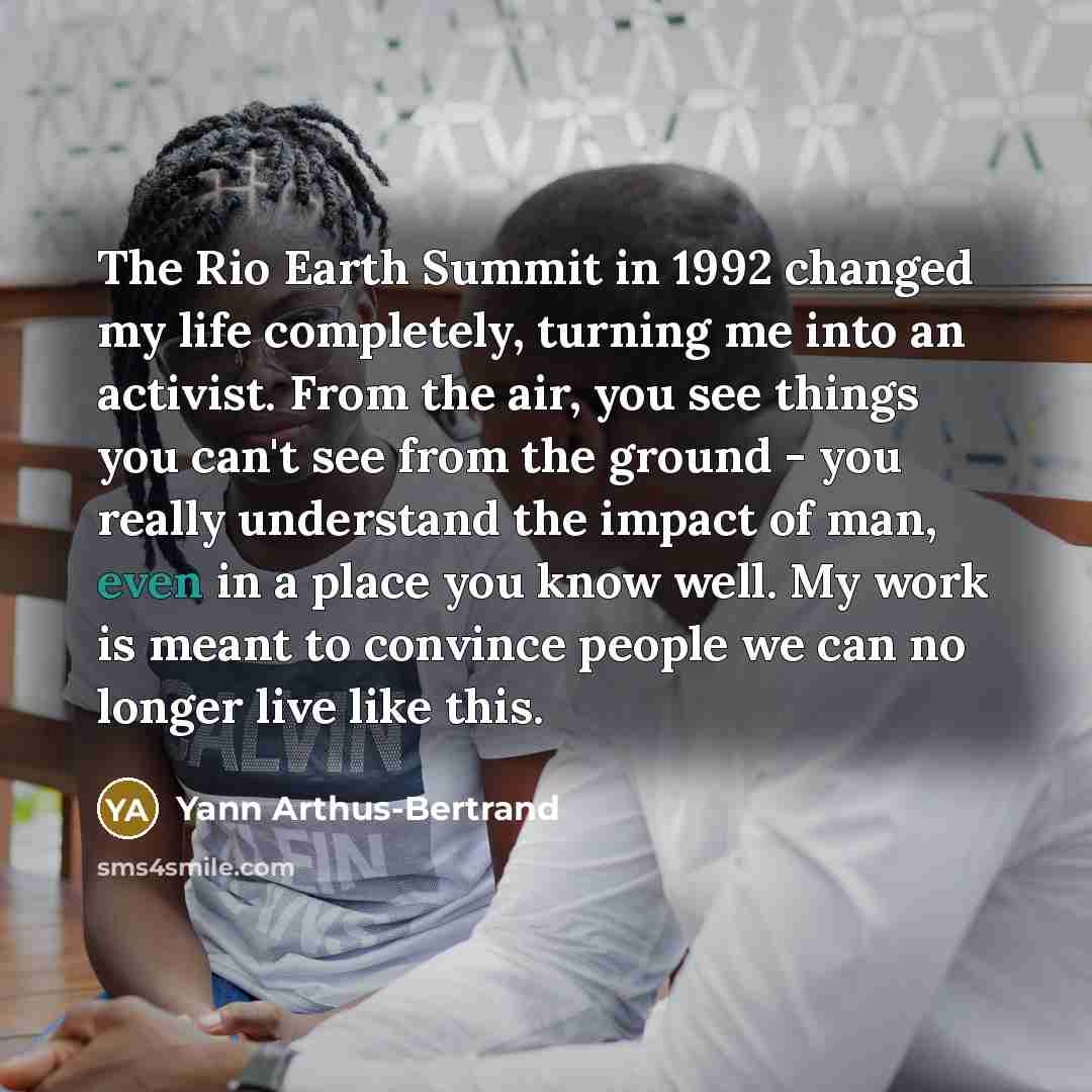 “The Rio Earth Summit in 1992 changed my life completely,…” quote by Yann Arthus-Bertrand