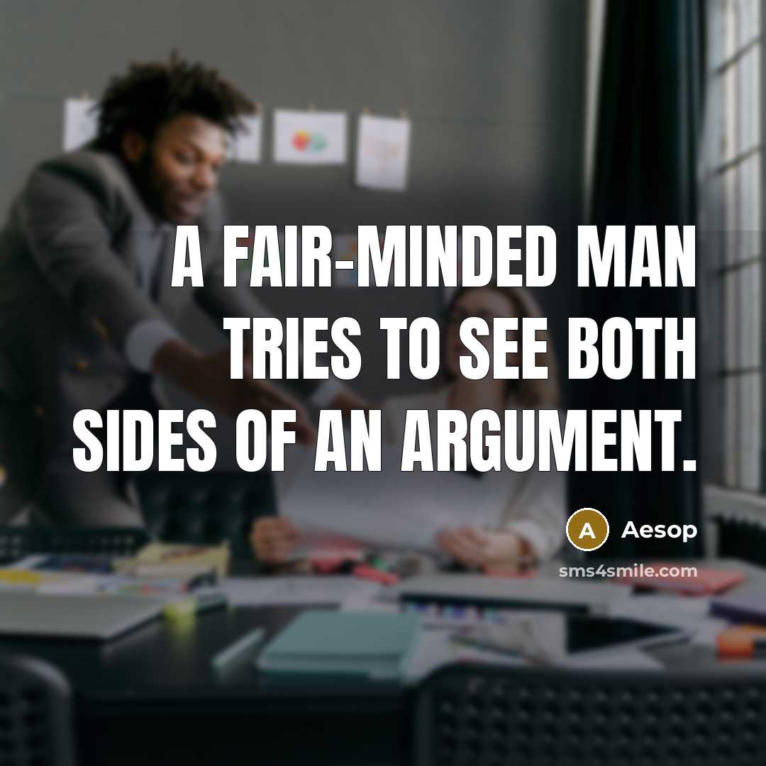 “A fair-minded man tries to see both sides of an…” quote by Aesop